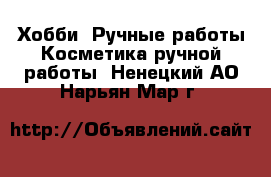 Хобби. Ручные работы Косметика ручной работы. Ненецкий АО,Нарьян-Мар г.